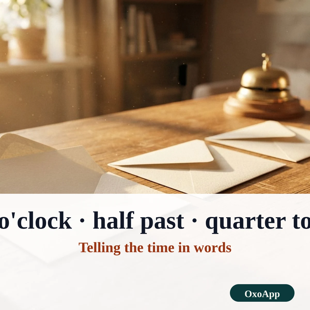 Telling the time in words: o clock, half past and quarter to